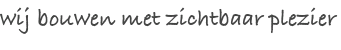 wij bouwen met zichtbaar plezier
